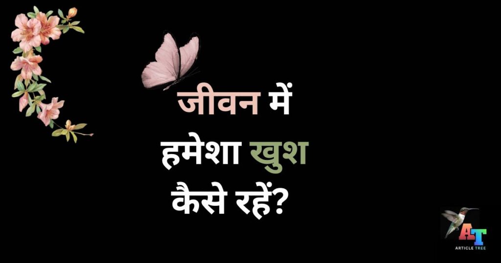 जीवन में हमेशा खुश कैसे रहें how to always be happy in life